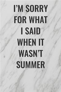 I'm Sorry For What I Said When it Wasn't Summer
