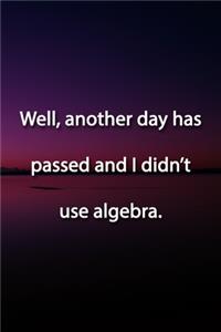 Well, another day has passed and I didn't use algebra. Notebook
