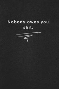 Nobody owes you shit.