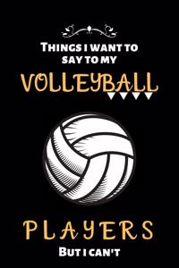 things i want to say to my volleyball players but i can't