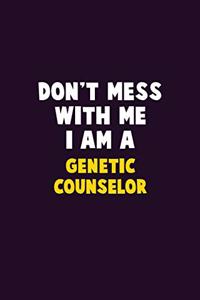 Don't Mess With Me, I Am A Genetic counselor