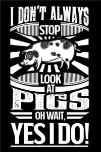I Don't Always Stop Look At Pigs OH Wait Yes I Do