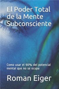 Poder Total de la Mente Subconsciente: Como usar el 90% del potencial mental que no se ocupa