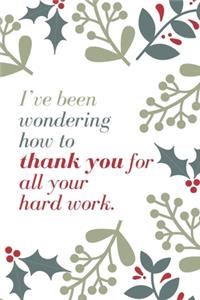 I've been wondering how to thank you for all your hard work.