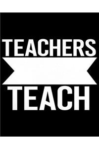 Teachers teach