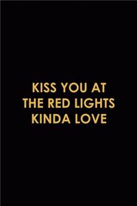 Kiss You At The Red Lights Kinda Love