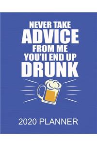 Never Take Advice From Me You'll End Up Drunk - 2020 Planner