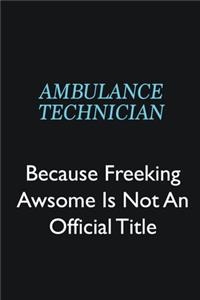 Ambulance Technician Because Freeking Awsome is not an official title