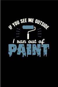 If You See Me Outside I Ran Out Of Paint