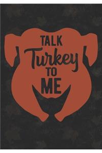 Talk Turkey To Me: Journal For Thanksgiving Month Gift For Turkey Lovers and Friends /Boys And Girls Funny Humerus Fall And Thanksgiving Gift