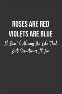 Roses are Red Violets are Blue It Don't Always Be Like That But Sometimes It Do
