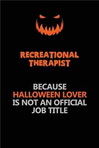Recreational therapist Because Halloween Lover Is Not An Official Job Title