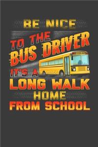 Be Nice To The Bus Driver It's A Long Walk Home From School