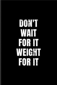 Don't Wait For It Weight for It