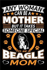 Any Woman Can Be A Mother But It Takes Someone Special To Be A Beagle Mom