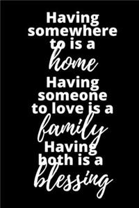 Having Somewhere To Is A Home Having Someone To Love Is A Family Having Both Is A Blessing - Housewarming Present