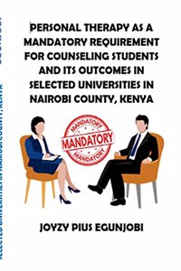 Personal Therapy as a Mandatory Requirement for Counseling Students and Its Outcomes in Selected Universities in Nairobi County, Kenya