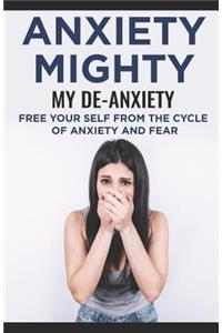 Anxiety Mighty; My De-Anxiety; Free Your Self from the Cycle of Anxiety and Fear