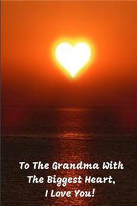 To the Grandma with the Biggest Heart, I Love You!
