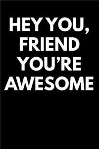 Hey You Friend You're Awesome
