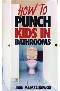 How to Punch Kids in Bathrooms