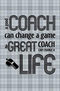 A Good Coach Can Change a Game a Great Coach Can Change a Life