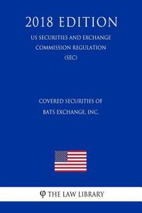 Covered Securities of Bats Exchange, Inc. (Us Securities and Exchange Commission Regulation) (Sec) (2018 Edition)