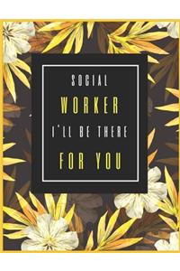 Social Worker, I'll Be There for You.
