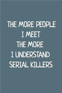 The More People I Meet the More I Understand Serial Killers