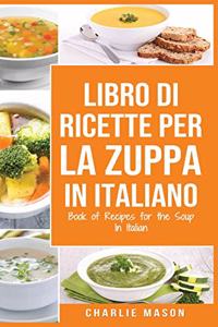 Libro di Ricette per la Zuppa In italiano/ Book of Recipes for the Soup In Italian