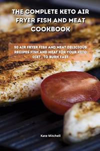 The Complete Keto Air Fryer Fish and Meat Cookbook