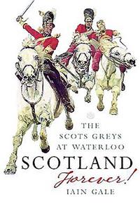 Scotland Forever!: The Scots Greys at Waterloo