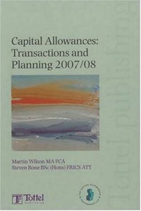 Capital Allowances (2007-2008): Transactions and Planning (Capital Allowances: Transactions and Planning)