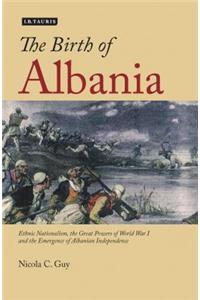 The Birth of Albania: Ethnic Nationalism, the Great Powers of World War I and the Emergence of Albanian Independence