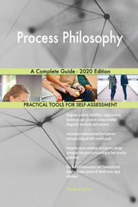 Process Philosophy A Complete Guide - 2020 Edition