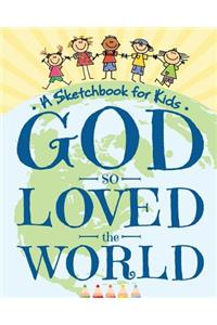 God So Loved the World - A Sketchbook for Kids