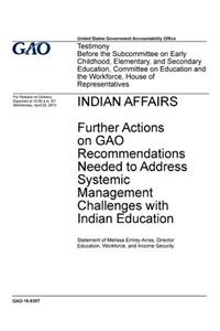 Indian affairs, further actions on GAO recommendations needed to address systemic management challenges with Indian education