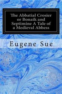 Abbatial Crosier or Bonaik and Septimine A Tale of a Medieval Abbess