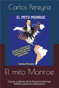 El Mito Monroe: Causas y Efectos de la Doctrina Monroe: AmÃ©rica Para Los Americanos