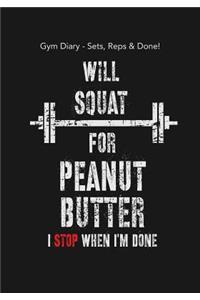Gym Diary - Sets, Reps & Done! Will Squat For Peanut Butter - I Stop When I?m D