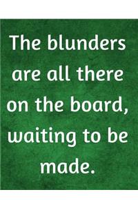 The Blunders Are All There On The Board, Waiting To Be Made