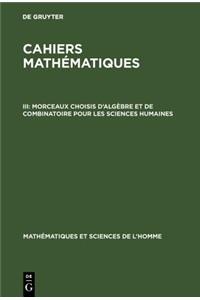 Cahiers mathématiques, III, Morceaux choisis d'algèbre et de combinatoire pour les sciences humaines