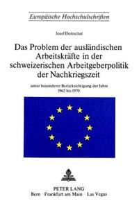Das Problem der auslaendischen Arbeitskraefte in der schweizerischen Arbeitsgeberpolitik der Nachkriegszeit