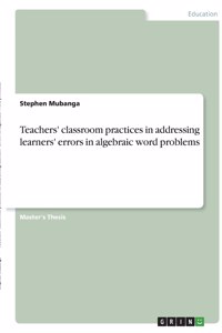 Teachers' classroom practices in addressing learners' errors in algebraic word problems