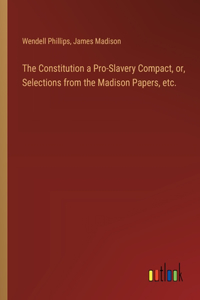 Constitution a Pro-Slavery Compact, or, Selections from the Madison Papers, etc.