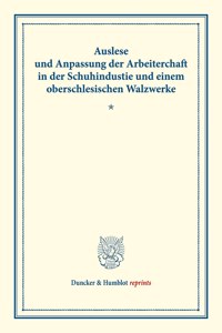 Auslese Und Anpassung Der Arbeiterschaft in Der Schuhindustrie Und Einem Oberschlesischen Walzwerke