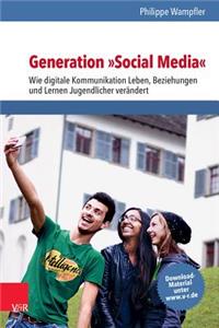 Generation Social Media: Wie Digitale Kommunikation Leben, Beziehungen Und Lernen Jugendlicher Verandert