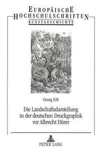 Die Landschaftsdarstellung in Der Deutschen Druckgraphik VOR Albrecht Duerer