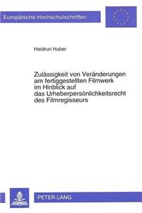 Zulaessigkeit Von Veraenderungen Am Fertiggestellten Filmwerk Im Hinblick Auf Das Urheberpersoenlichkeitsrecht Des Filmregisseurs