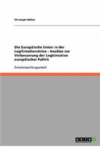 Die Europäische Union in der Legitimationskrise - Ansätze zur Verbesserung der Legitimation europäischer Politik